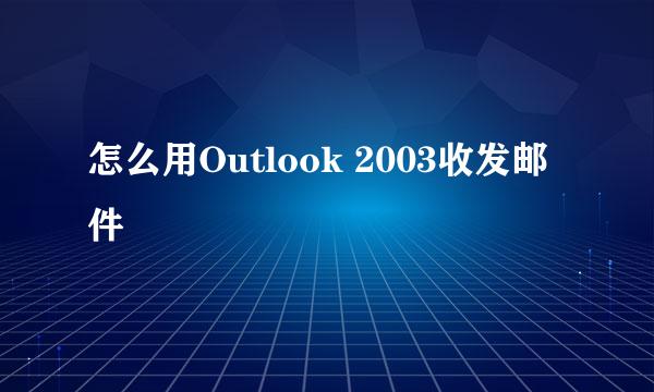 怎么用Outlook 2003收发邮件