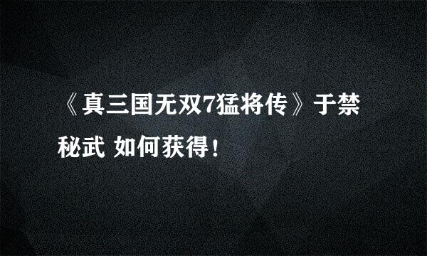 《真三国无双7猛将传》于禁秘武 如何获得！