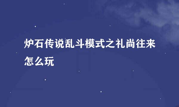 炉石传说乱斗模式之礼尚往来怎么玩