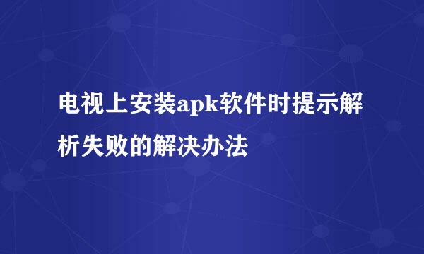 电视上安装apk软件时提示解析失败的解决办法