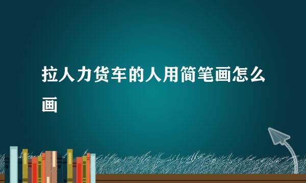 拉人力货车的人用简笔画怎么画