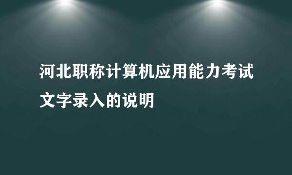 河北职称计算机应用能力考试文字录入的说明
