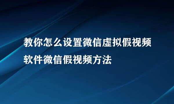 教你怎么设置微信虚拟假视频软件微信假视频方法