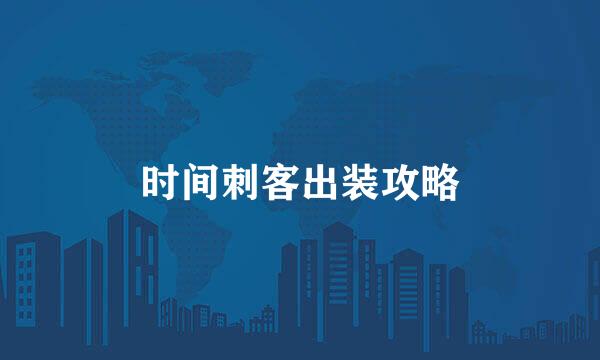 时间刺客出装攻略