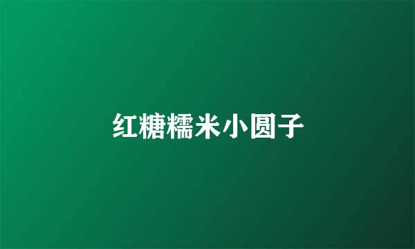 红糖糯米小圆子