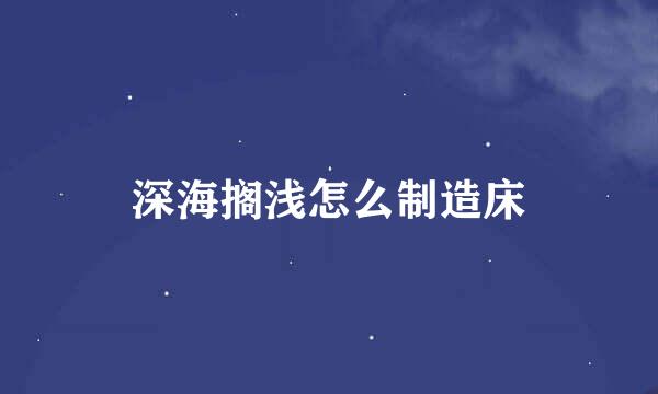 深海搁浅怎么制造床