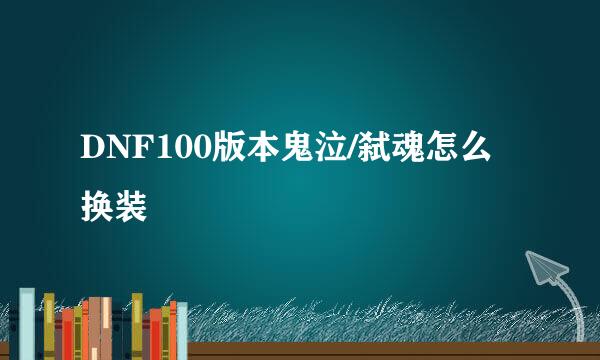 DNF100版本鬼泣/弑魂怎么换装