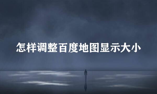 怎样调整百度地图显示大小
