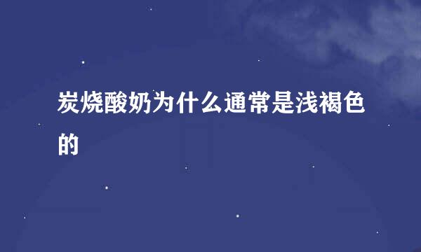 炭烧酸奶为什么通常是浅褐色的