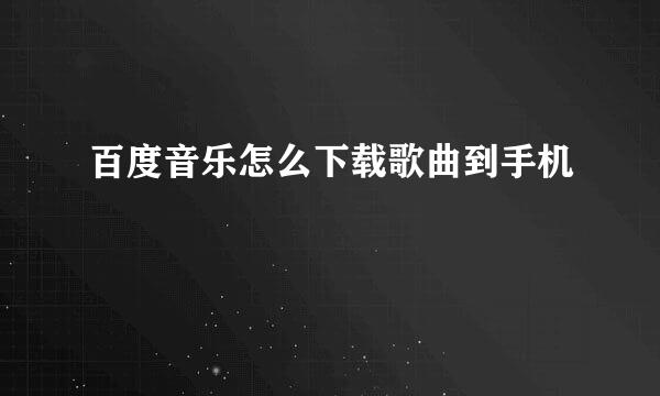 百度音乐怎么下载歌曲到手机