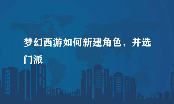 梦幻西游如何新建角色，并选门派