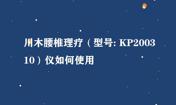 川木腰椎理疗（型号: KP200310）仪如何使用