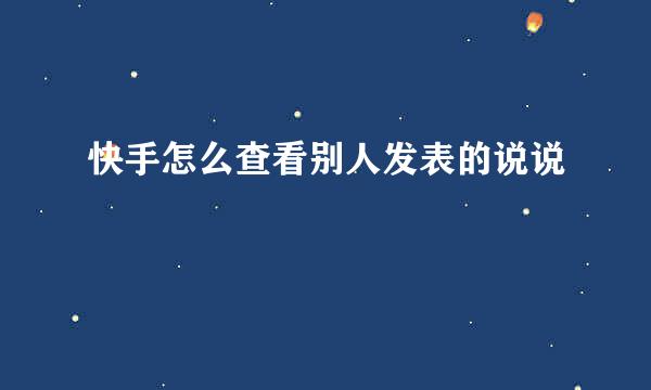 快手怎么查看别人发表的说说