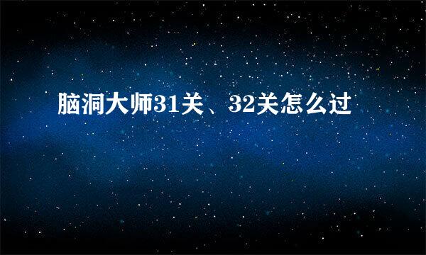 脑洞大师31关、32关怎么过