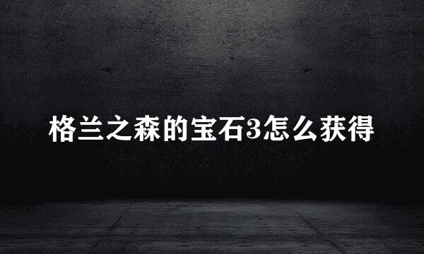 格兰之森的宝石3怎么获得