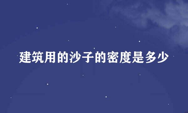 建筑用的沙子的密度是多少