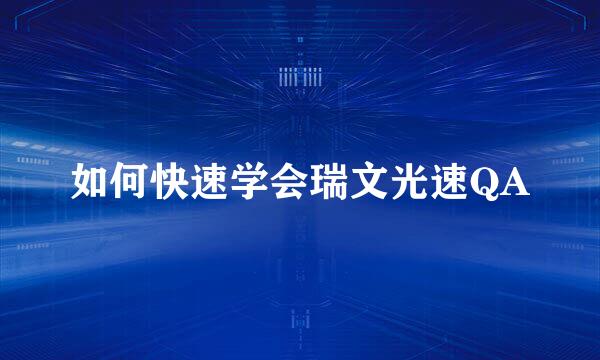 如何快速学会瑞文光速QA