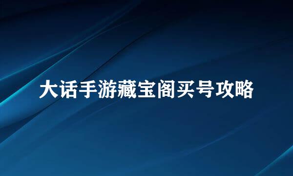 大话手游藏宝阁买号攻略