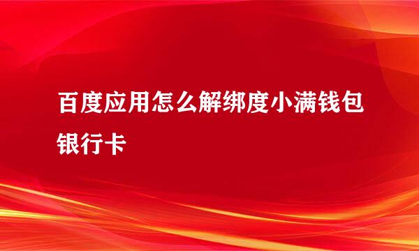 百度应用怎么解绑度小满钱包银行卡