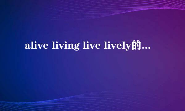alive living live lively的区别是什么