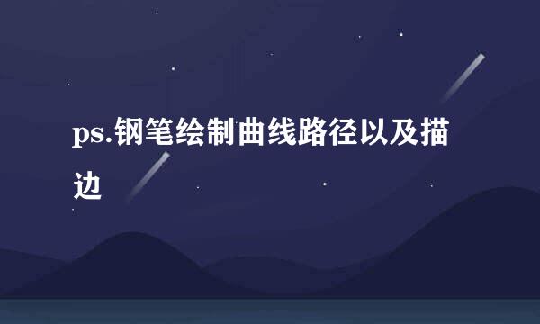 ps.钢笔绘制曲线路径以及描边