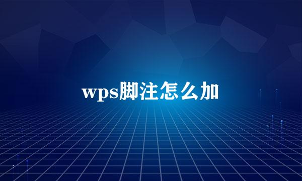 wps脚注怎么加