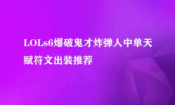LOLs6爆破鬼才炸弹人中单天赋符文出装推荐
