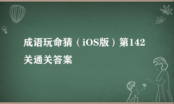 成语玩命猜（iOS版）第142关通关答案