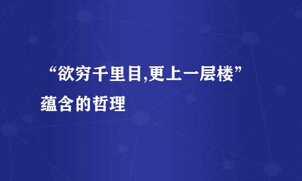 “欲穷千里目,更上一层楼”蕴含的哲理
