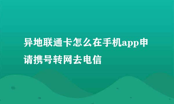 异地联通卡怎么在手机app申请携号转网去电信