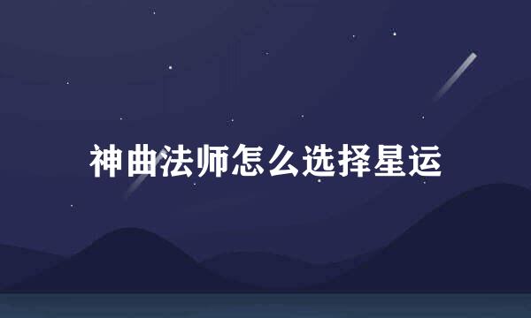 神曲法师怎么选择星运