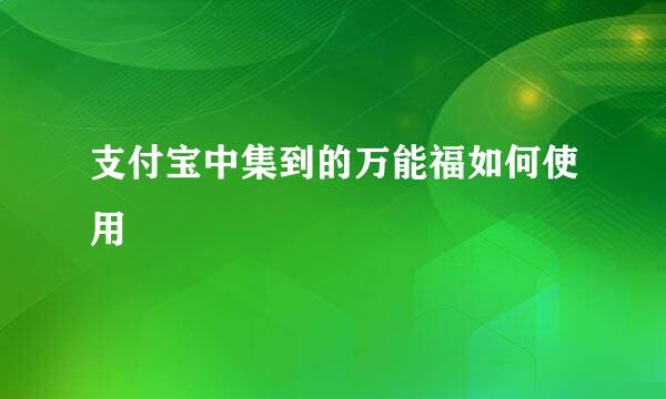 支付宝中集到的万能福如何使用