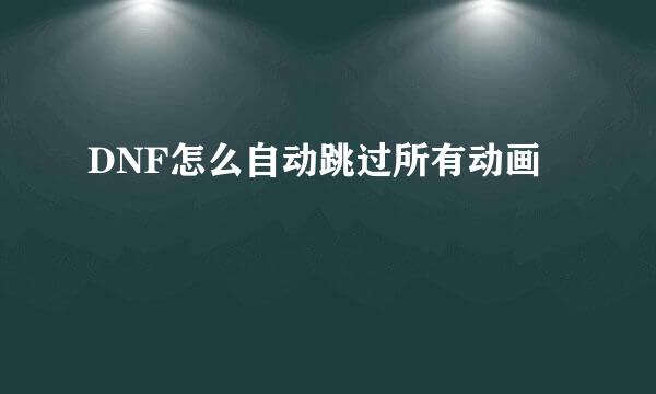 DNF怎么自动跳过所有动画