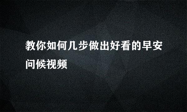 教你如何几步做出好看的早安问候视频