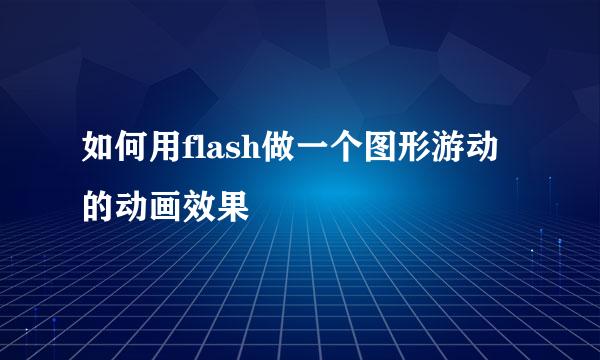 如何用flash做一个图形游动的动画效果