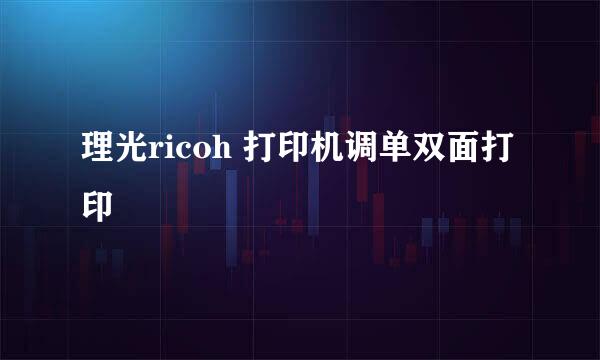 理光ricoh 打印机调单双面打印
