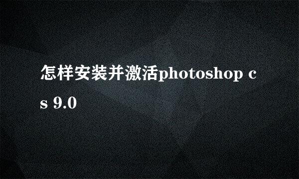 怎样安装并激活photoshop cs 9.0