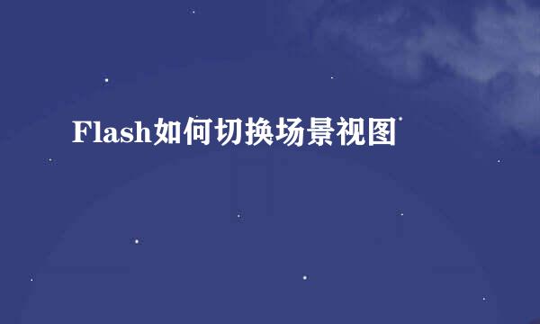 Flash如何切换场景视图