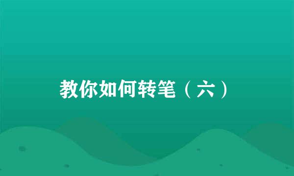 教你如何转笔（六）