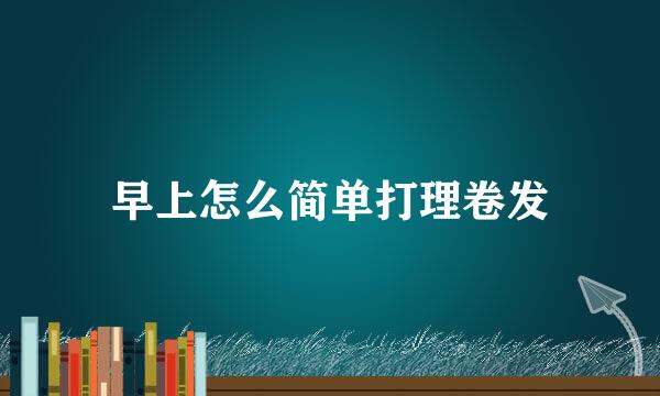 早上怎么简单打理卷发