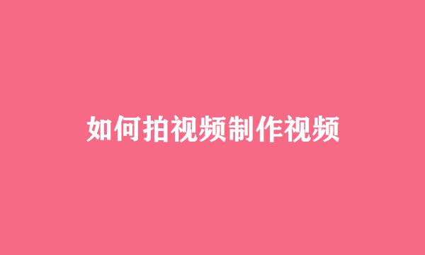 如何拍视频制作视频