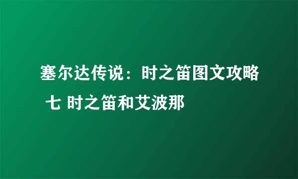 塞尔达传说：时之笛图文攻略 七 时之笛和艾波那