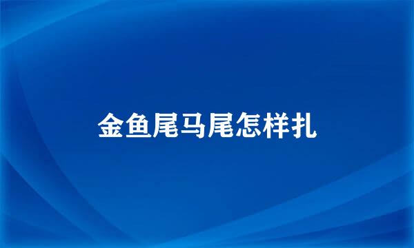 金鱼尾马尾怎样扎