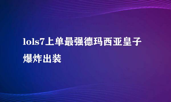 lols7上单最强德玛西亚皇子爆炸出装