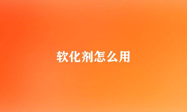 软化剂怎么用