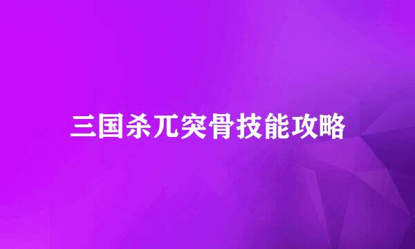 三国杀兀突骨技能攻略