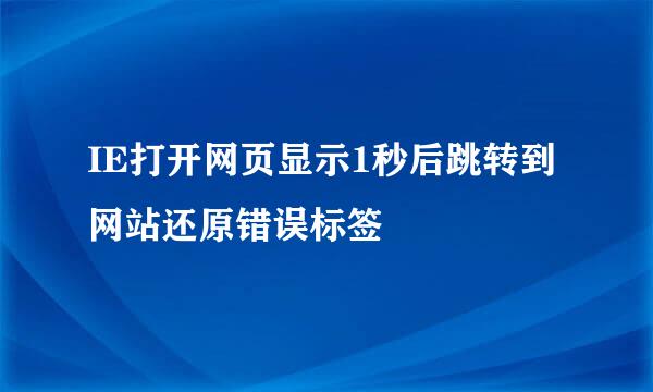 IE打开网页显示1秒后跳转到网站还原错误标签