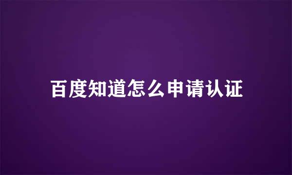 百度知道怎么申请认证
