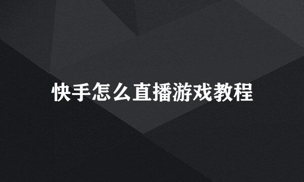 快手怎么直播游戏教程