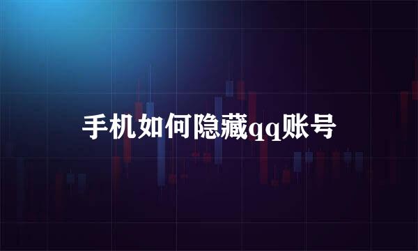 手机如何隐藏qq账号